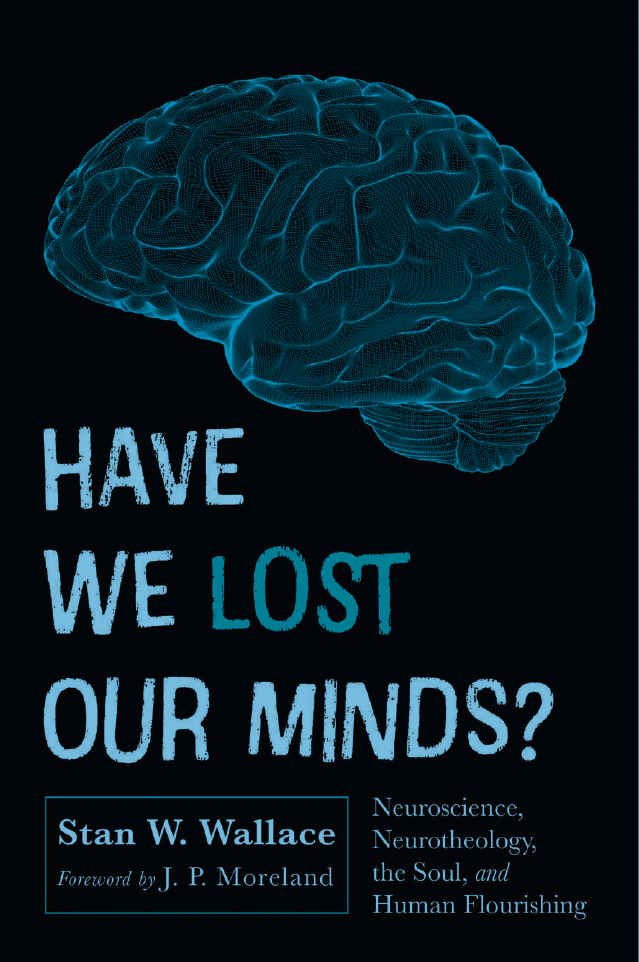 Dr. Stan Wallace's Book, Have We Lost Our Minds? Neuroscience, Neurotheology, the Soul, and Human Flourishing